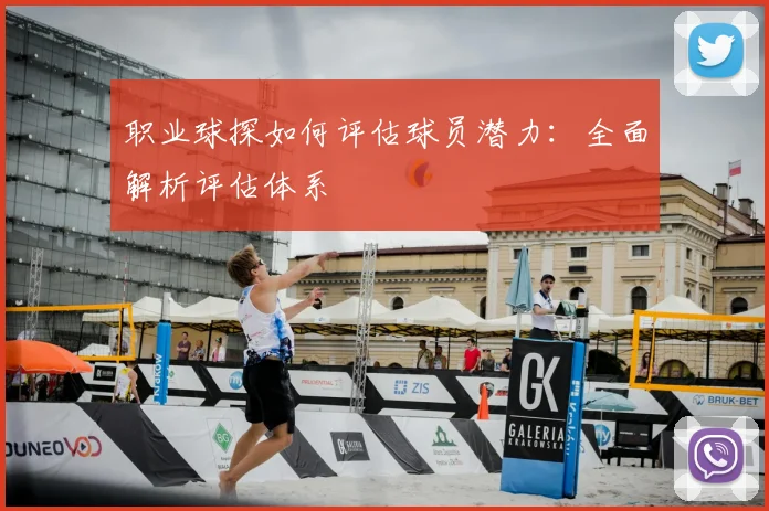 职业球探如何评估球员潜力：全面解析评估体系