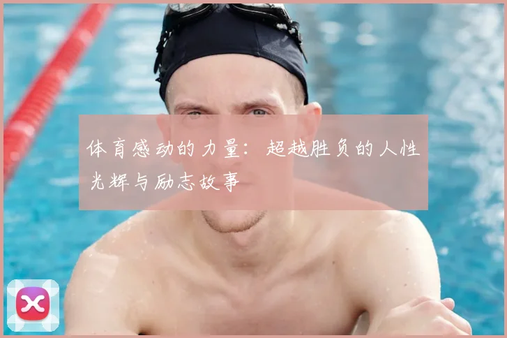 体育感动的力量：超越胜负的人性光辉与励志故事