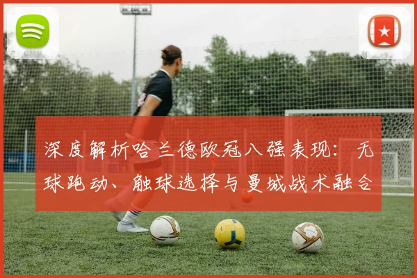深度解析哈兰德欧冠八强表现：无球跑动、触球选择与曼城战术融合